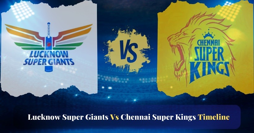 lucknow super giants vs chennai super kings timeline
