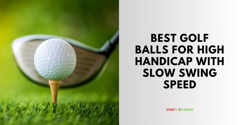 best golf balls for high handicap with slow swing speed