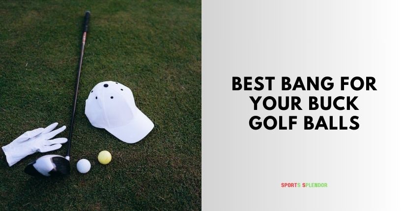 best bang for your buck golf balls