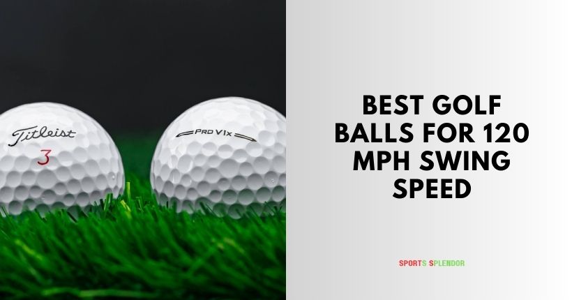 best golf balls for 120 mph swing speed