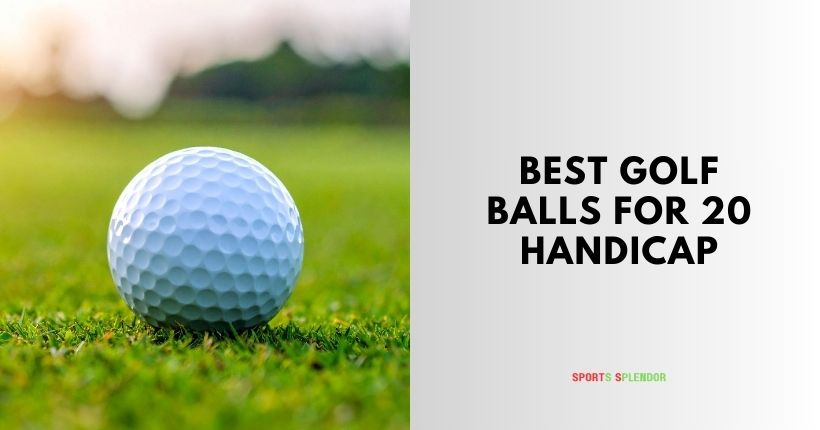 best golf balls for 20 handicap