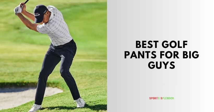 best golf pants for big guys