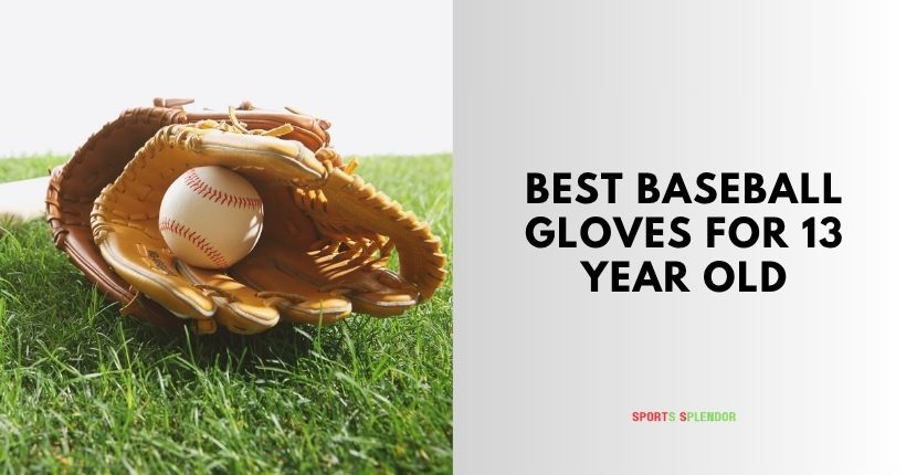 best baseball gloves for 13 year old