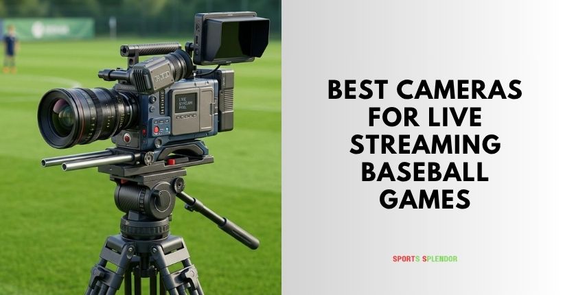 best cameras for live streaming baseball games