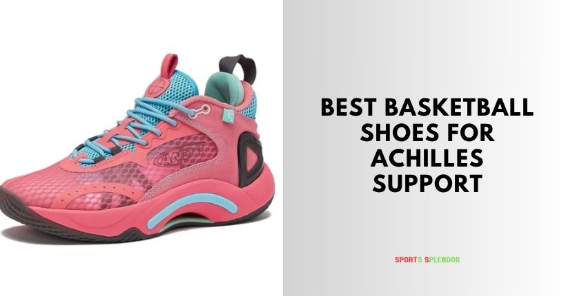 best basketball shoes for achilles support
