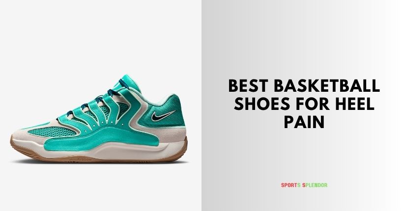 best basketball shoes for heel pain